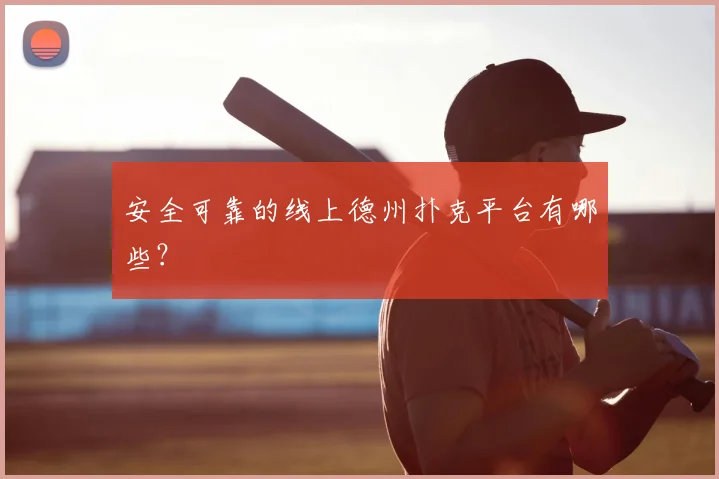安全可靠的线上德州扑克平台有哪些?