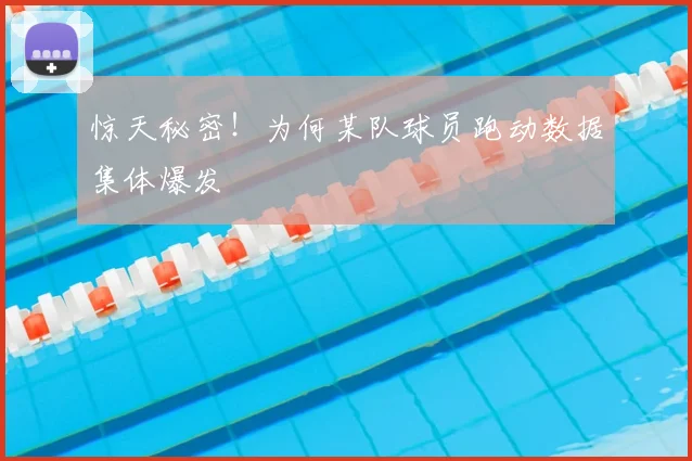 惊天秘密！为何某队球员跑动数据集体爆发