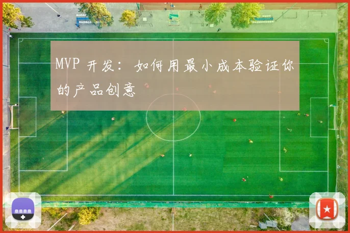 MVP 开发:如何用最小成本验证你的产品创意