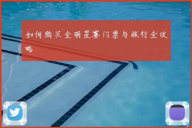 如何购买全明星赛门票与旅行全攻略