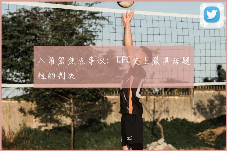 八角笼焦点争议:UFC史上最具话题性的判决