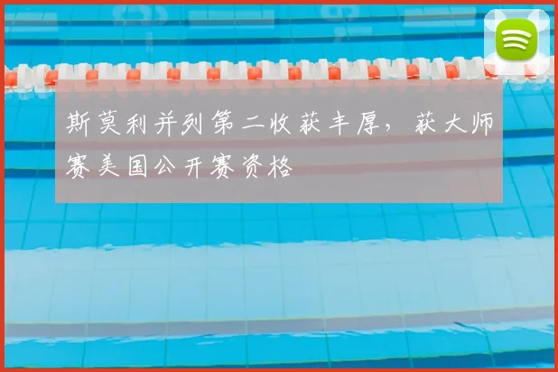 斯莫利并列第二收获丰厚,获大师赛美国公开赛资格