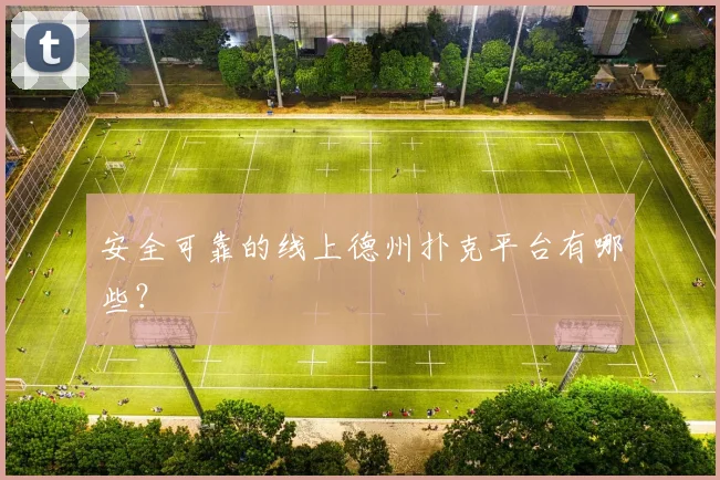 安全可靠的线上德州扑克平台有哪些?