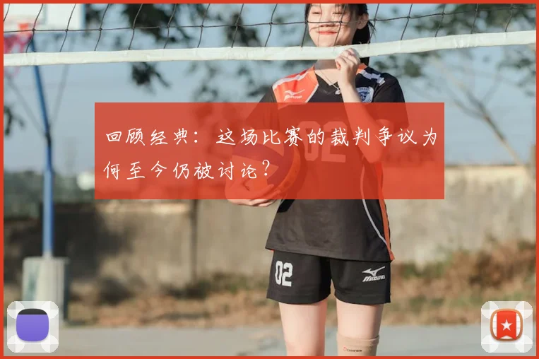 回顾经典:这场比赛的裁判争议为何至今仍被讨论?